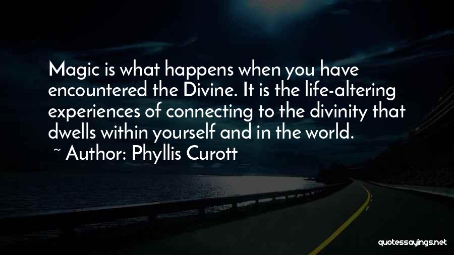 Phyllis Curott Quotes: Magic Is What Happens When You Have Encountered The Divine. It Is The Life-altering Experiences Of Connecting To The Divinity