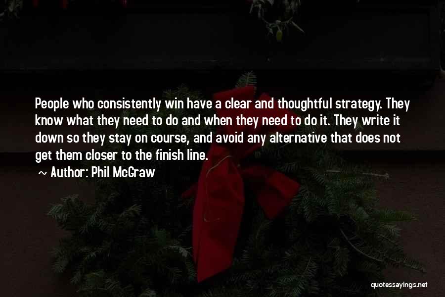 Phil McGraw Quotes: People Who Consistently Win Have A Clear And Thoughtful Strategy. They Know What They Need To Do And When They