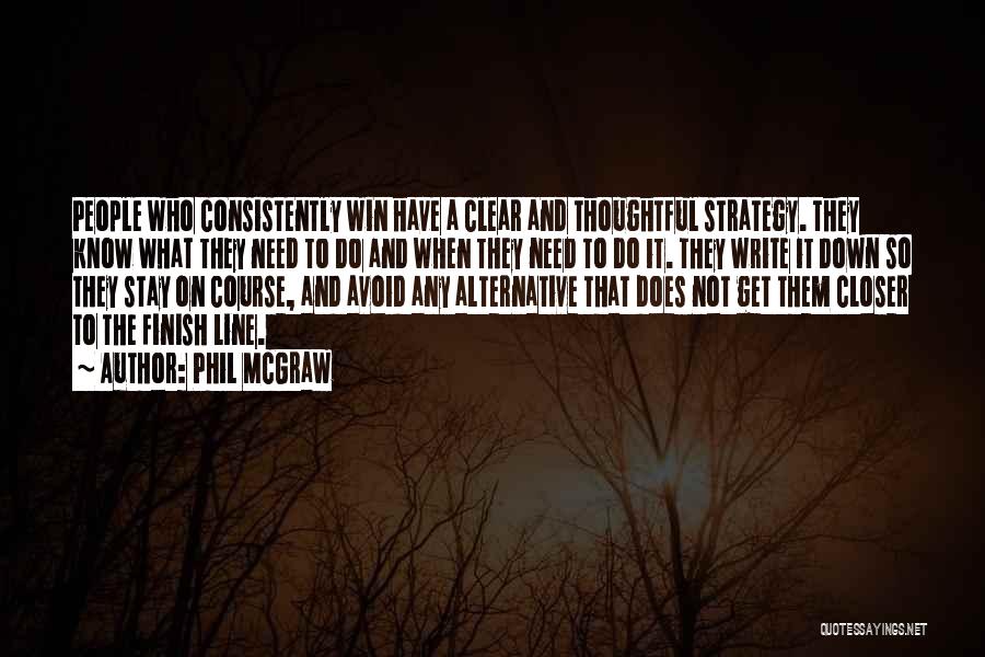 Phil McGraw Quotes: People Who Consistently Win Have A Clear And Thoughtful Strategy. They Know What They Need To Do And When They