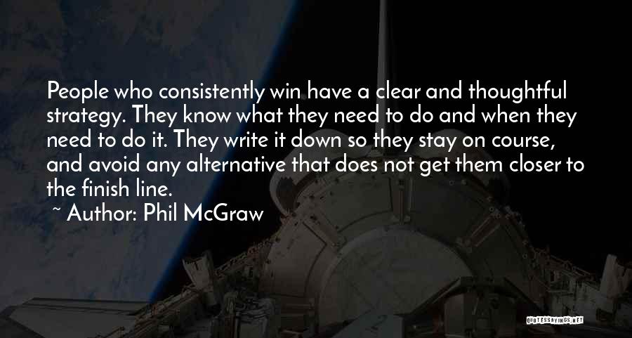 Phil McGraw Quotes: People Who Consistently Win Have A Clear And Thoughtful Strategy. They Know What They Need To Do And When They