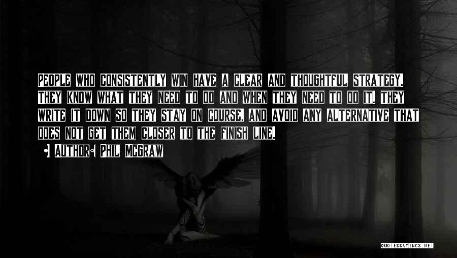 Phil McGraw Quotes: People Who Consistently Win Have A Clear And Thoughtful Strategy. They Know What They Need To Do And When They