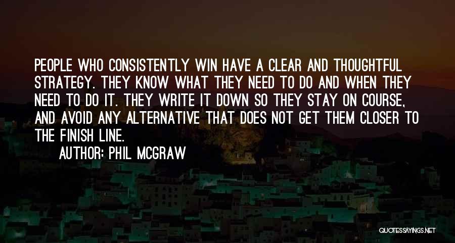 Phil McGraw Quotes: People Who Consistently Win Have A Clear And Thoughtful Strategy. They Know What They Need To Do And When They