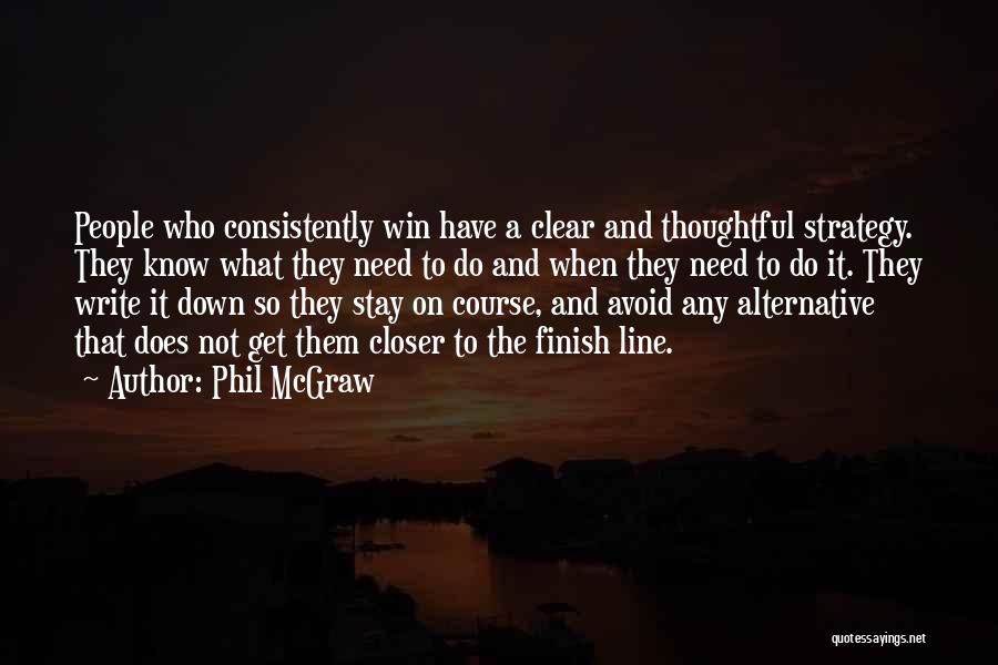 Phil McGraw Quotes: People Who Consistently Win Have A Clear And Thoughtful Strategy. They Know What They Need To Do And When They