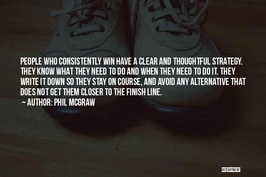 Phil McGraw Quotes: People Who Consistently Win Have A Clear And Thoughtful Strategy. They Know What They Need To Do And When They