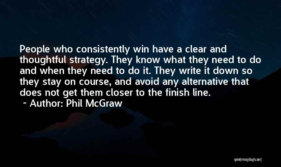 Phil McGraw Quotes: People Who Consistently Win Have A Clear And Thoughtful Strategy. They Know What They Need To Do And When They