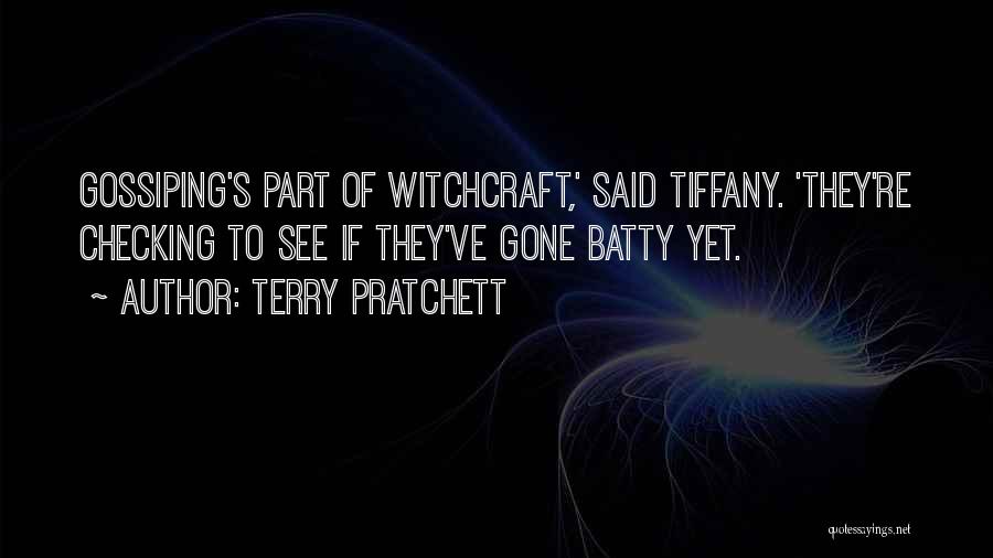 Terry Pratchett Quotes: Gossiping's Part Of Witchcraft,' Said Tiffany. 'they're Checking To See If They've Gone Batty Yet.