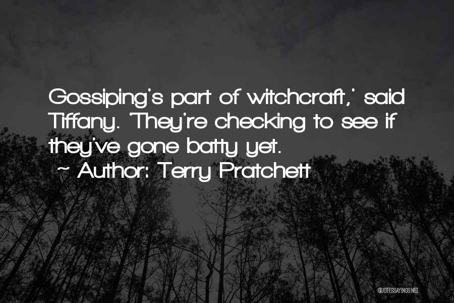 Terry Pratchett Quotes: Gossiping's Part Of Witchcraft,' Said Tiffany. 'they're Checking To See If They've Gone Batty Yet.