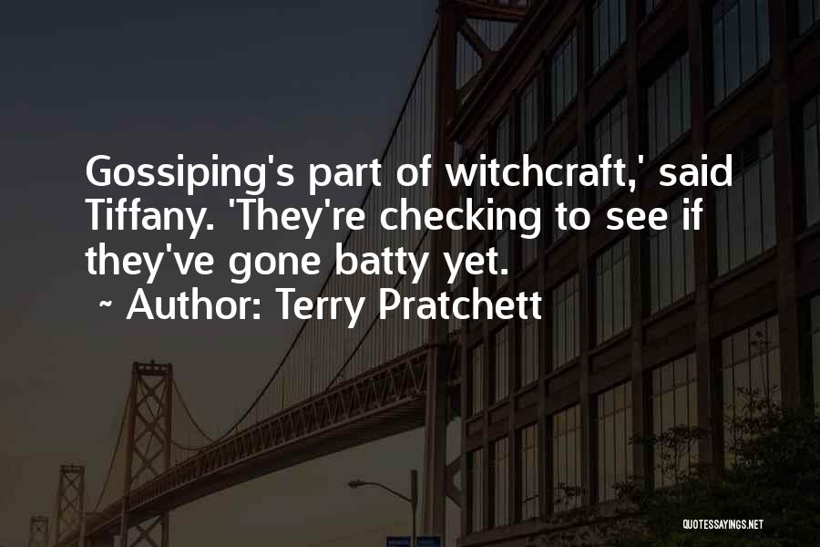 Terry Pratchett Quotes: Gossiping's Part Of Witchcraft,' Said Tiffany. 'they're Checking To See If They've Gone Batty Yet.
