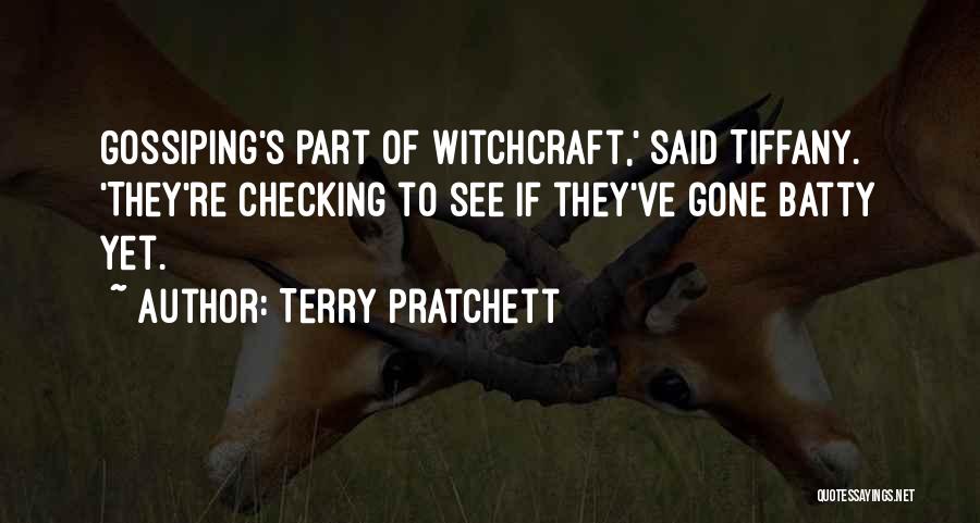 Terry Pratchett Quotes: Gossiping's Part Of Witchcraft,' Said Tiffany. 'they're Checking To See If They've Gone Batty Yet.