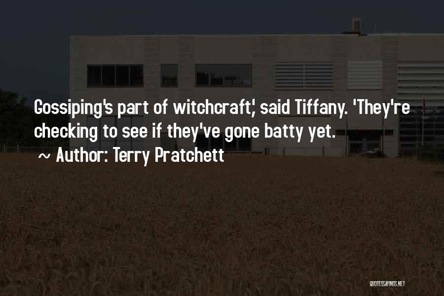 Terry Pratchett Quotes: Gossiping's Part Of Witchcraft,' Said Tiffany. 'they're Checking To See If They've Gone Batty Yet.