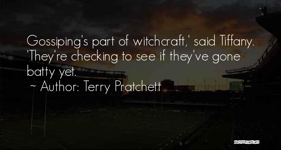 Terry Pratchett Quotes: Gossiping's Part Of Witchcraft,' Said Tiffany. 'they're Checking To See If They've Gone Batty Yet.
