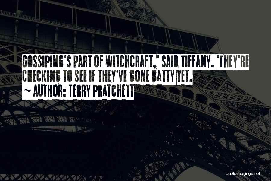 Terry Pratchett Quotes: Gossiping's Part Of Witchcraft,' Said Tiffany. 'they're Checking To See If They've Gone Batty Yet.
