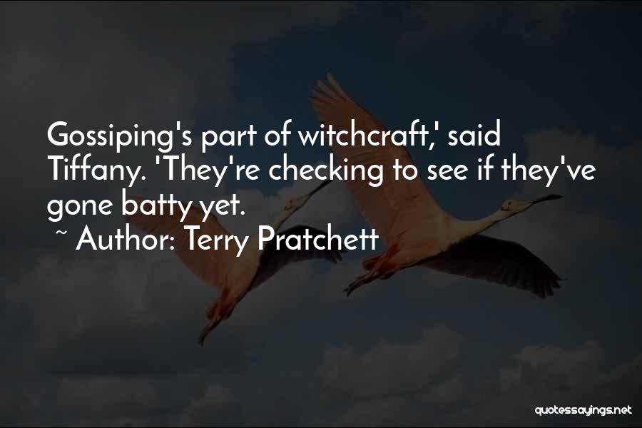 Terry Pratchett Quotes: Gossiping's Part Of Witchcraft,' Said Tiffany. 'they're Checking To See If They've Gone Batty Yet.
