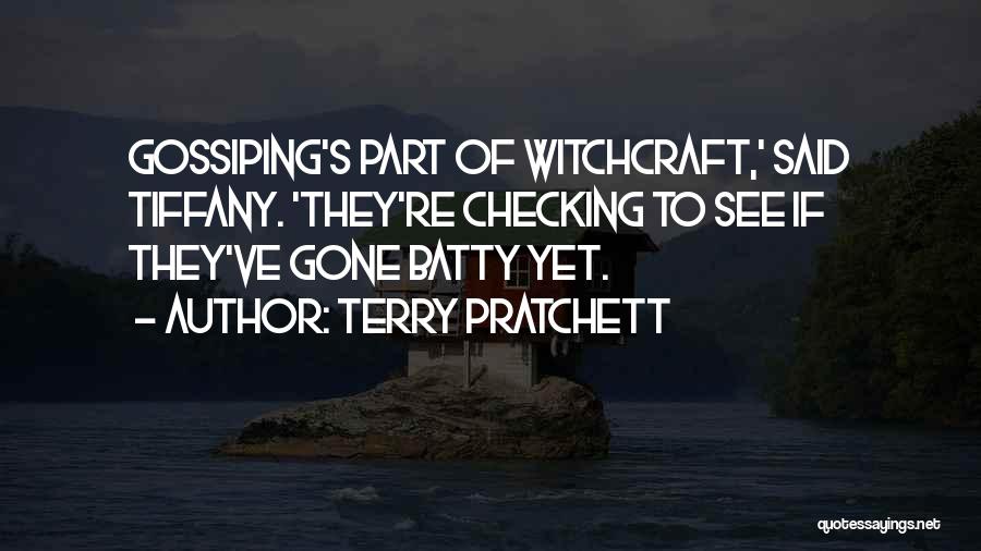 Terry Pratchett Quotes: Gossiping's Part Of Witchcraft,' Said Tiffany. 'they're Checking To See If They've Gone Batty Yet.