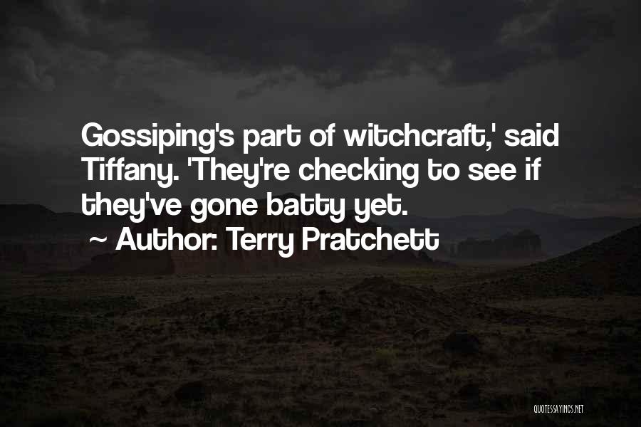Terry Pratchett Quotes: Gossiping's Part Of Witchcraft,' Said Tiffany. 'they're Checking To See If They've Gone Batty Yet.
