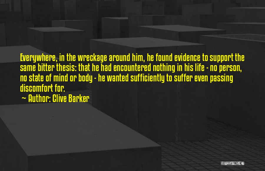 Clive Barker Quotes: Everywhere, In The Wreckage Around Him, He Found Evidence To Support The Same Bitter Thesis: That He Had Encountered Nothing