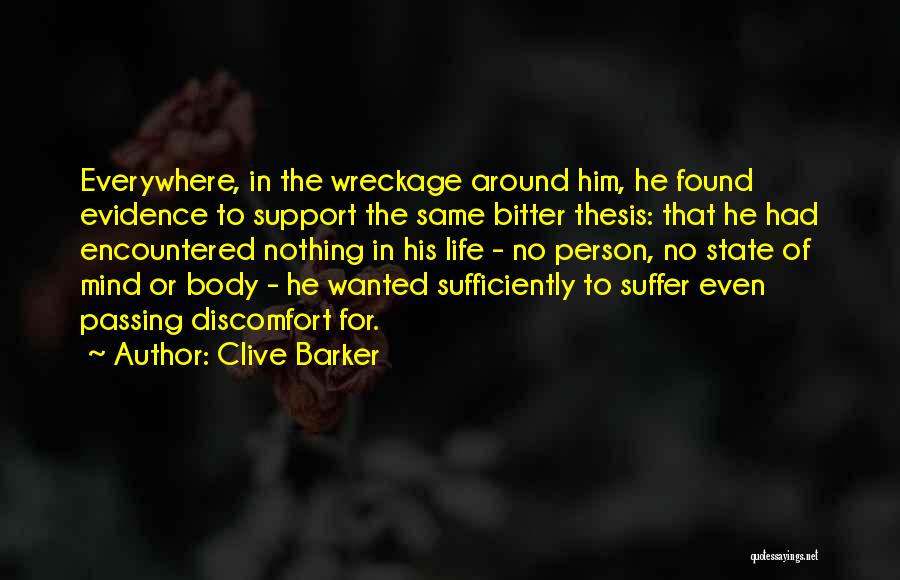 Clive Barker Quotes: Everywhere, In The Wreckage Around Him, He Found Evidence To Support The Same Bitter Thesis: That He Had Encountered Nothing