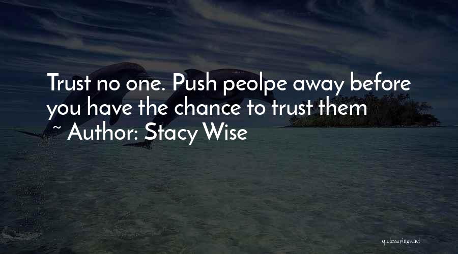 Stacy Wise Quotes: Trust No One. Push Peolpe Away Before You Have The Chance To Trust Them