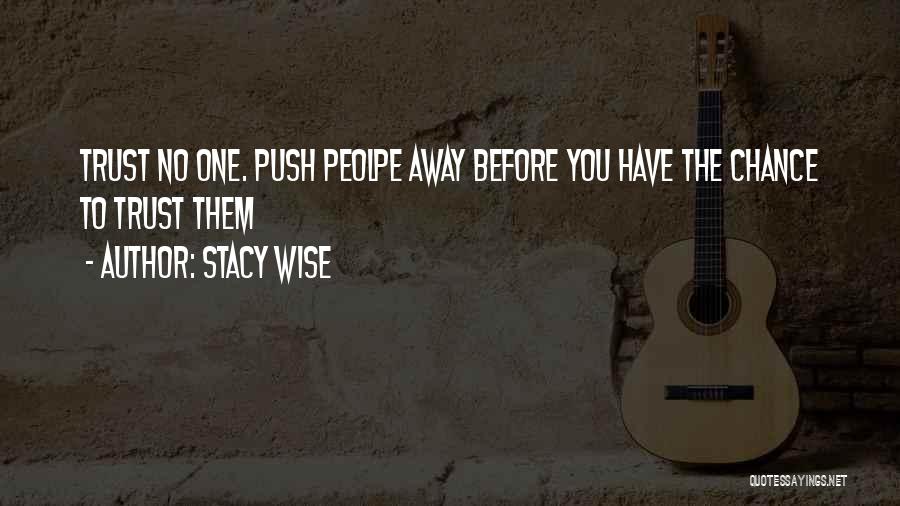 Stacy Wise Quotes: Trust No One. Push Peolpe Away Before You Have The Chance To Trust Them