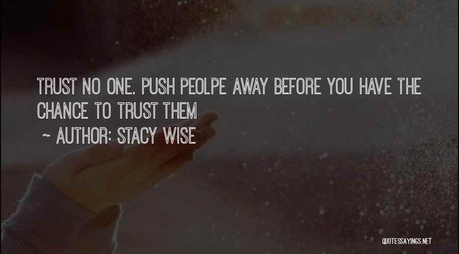 Stacy Wise Quotes: Trust No One. Push Peolpe Away Before You Have The Chance To Trust Them