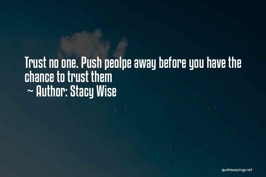 Stacy Wise Quotes: Trust No One. Push Peolpe Away Before You Have The Chance To Trust Them