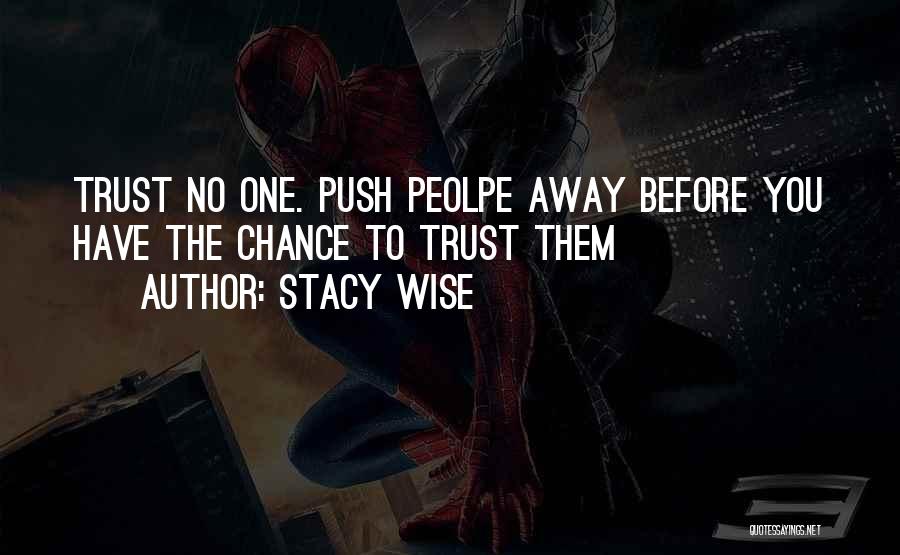 Stacy Wise Quotes: Trust No One. Push Peolpe Away Before You Have The Chance To Trust Them