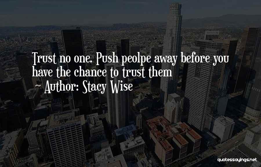 Stacy Wise Quotes: Trust No One. Push Peolpe Away Before You Have The Chance To Trust Them