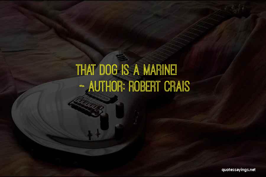 Robert Crais Quotes: That Dog Is A Marine!