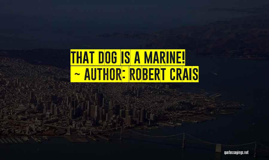 Robert Crais Quotes: That Dog Is A Marine!