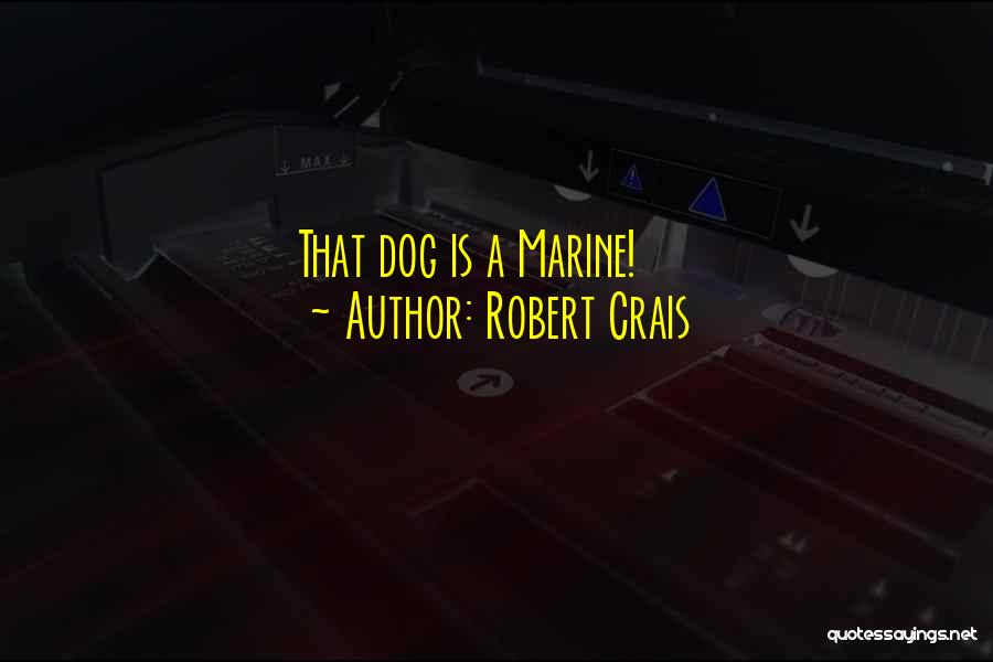 Robert Crais Quotes: That Dog Is A Marine!
