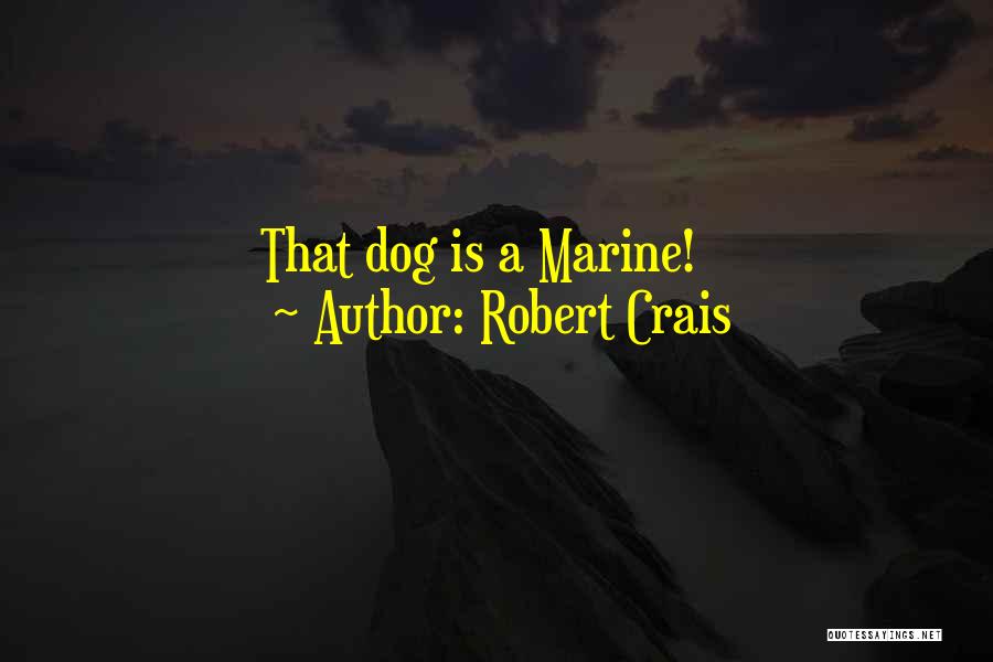 Robert Crais Quotes: That Dog Is A Marine!