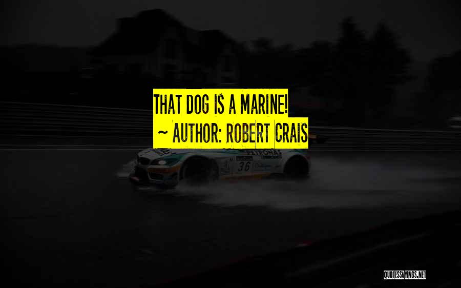 Robert Crais Quotes: That Dog Is A Marine!