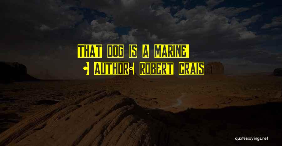Robert Crais Quotes: That Dog Is A Marine!