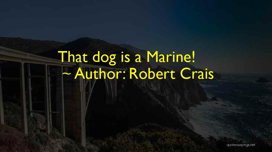 Robert Crais Quotes: That Dog Is A Marine!