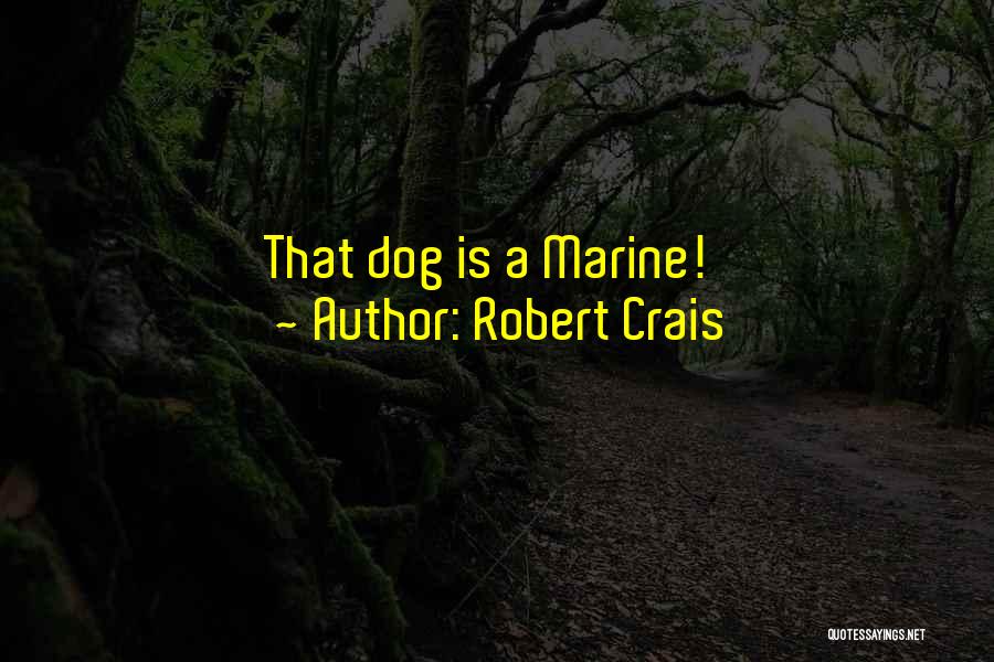 Robert Crais Quotes: That Dog Is A Marine!