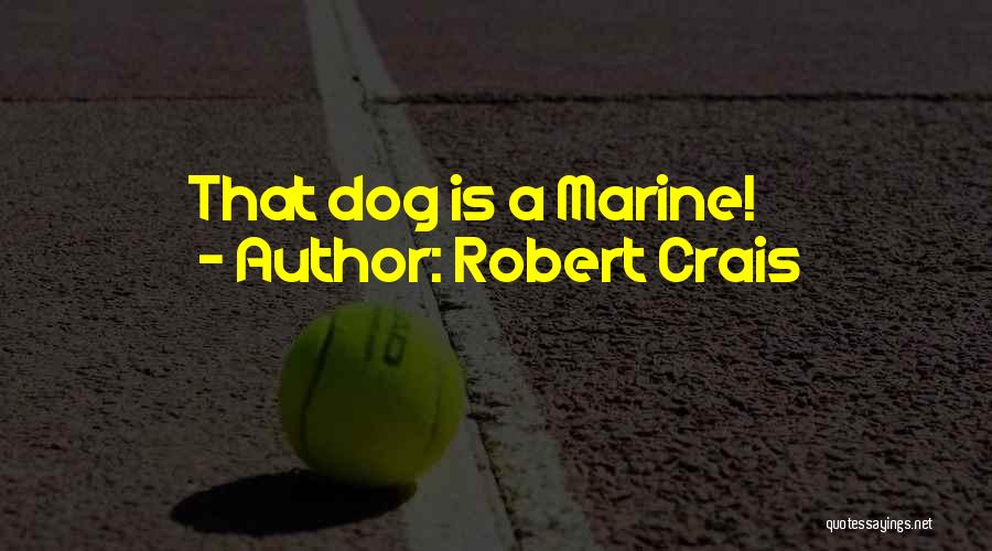 Robert Crais Quotes: That Dog Is A Marine!