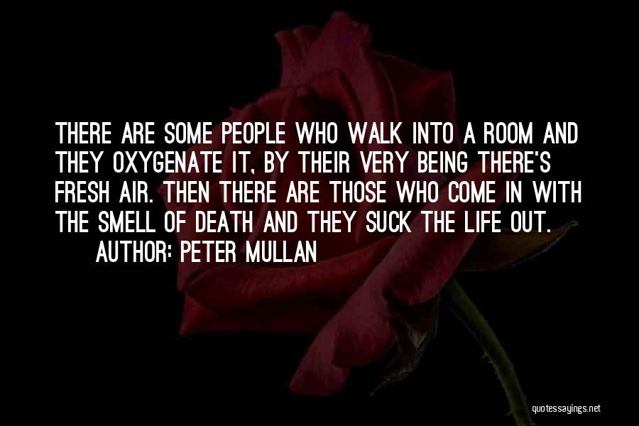 Peter Mullan Quotes: There Are Some People Who Walk Into A Room And They Oxygenate It, By Their Very Being There's Fresh Air.