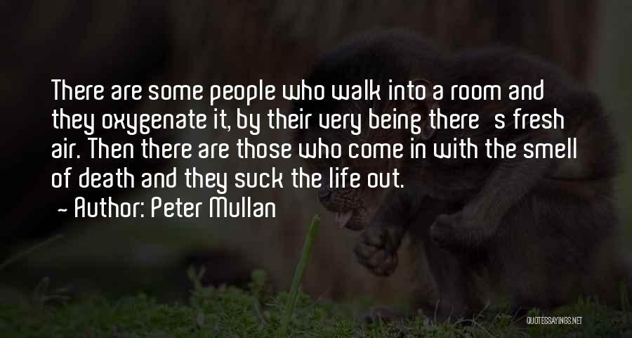 Peter Mullan Quotes: There Are Some People Who Walk Into A Room And They Oxygenate It, By Their Very Being There's Fresh Air.
