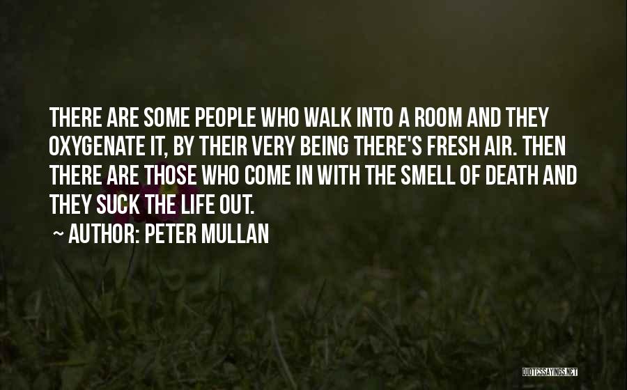 Peter Mullan Quotes: There Are Some People Who Walk Into A Room And They Oxygenate It, By Their Very Being There's Fresh Air.