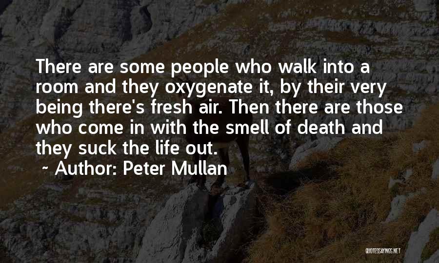 Peter Mullan Quotes: There Are Some People Who Walk Into A Room And They Oxygenate It, By Their Very Being There's Fresh Air.