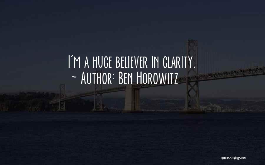 Ben Horowitz Quotes: I'm A Huge Believer In Clarity.