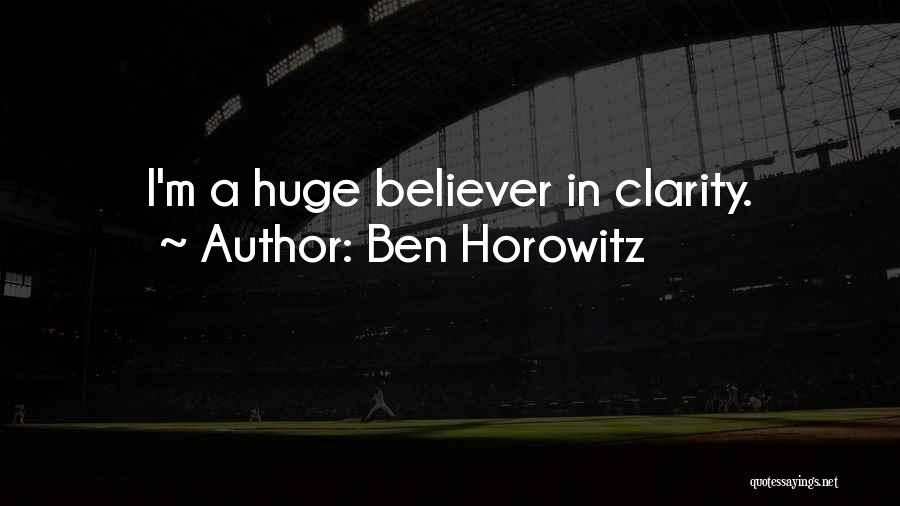 Ben Horowitz Quotes: I'm A Huge Believer In Clarity.