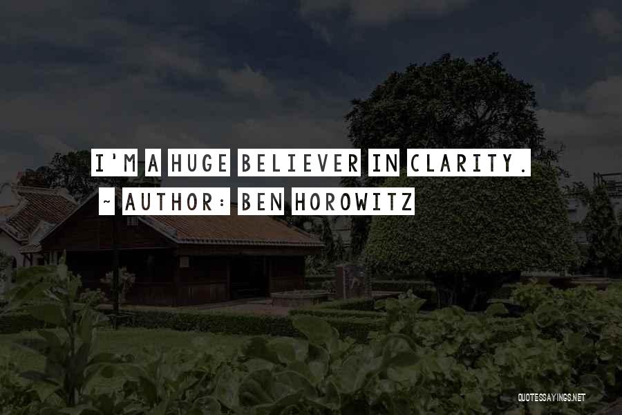 Ben Horowitz Quotes: I'm A Huge Believer In Clarity.