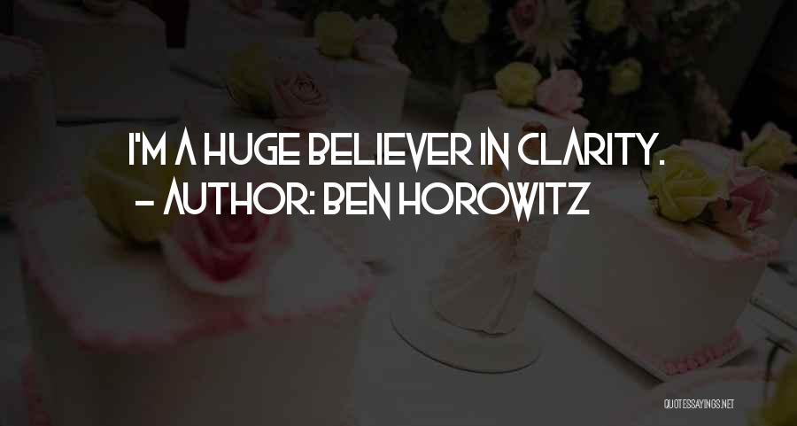 Ben Horowitz Quotes: I'm A Huge Believer In Clarity.