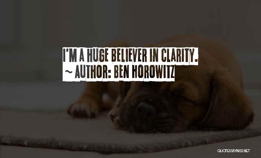 Ben Horowitz Quotes: I'm A Huge Believer In Clarity.