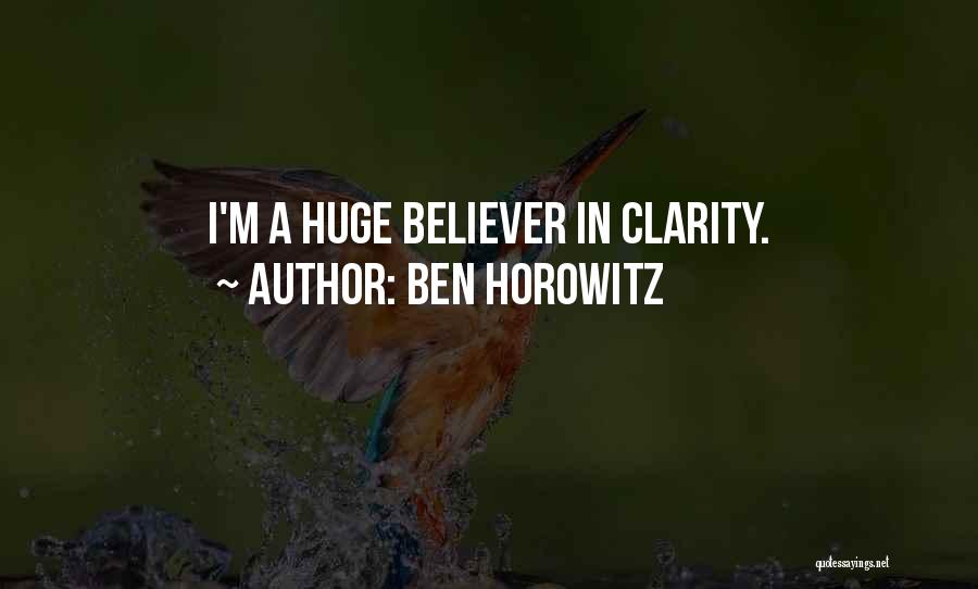 Ben Horowitz Quotes: I'm A Huge Believer In Clarity.