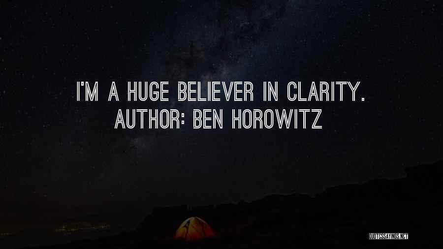 Ben Horowitz Quotes: I'm A Huge Believer In Clarity.