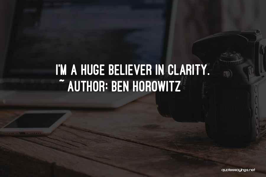 Ben Horowitz Quotes: I'm A Huge Believer In Clarity.