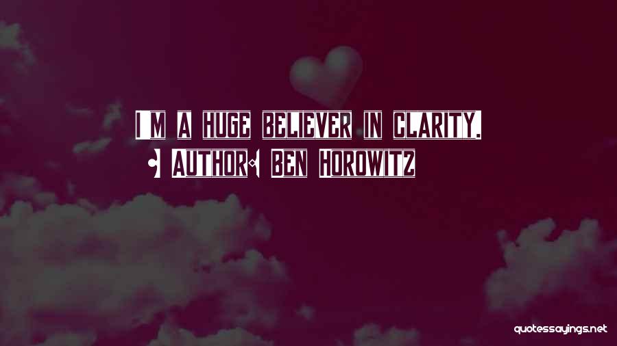 Ben Horowitz Quotes: I'm A Huge Believer In Clarity.
