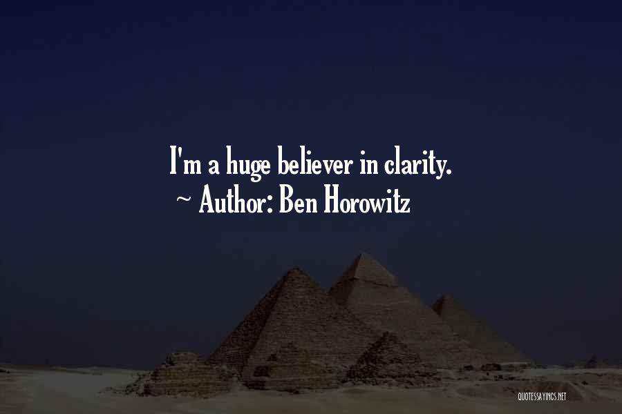 Ben Horowitz Quotes: I'm A Huge Believer In Clarity.